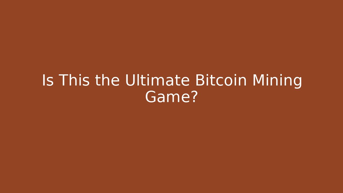 Is This the Ultimate Bitcoin Mining Game?