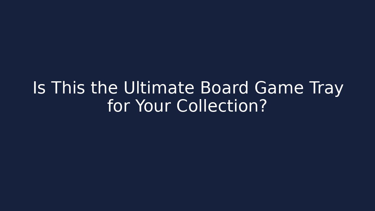 Is This the Ultimate Board Game Tray for Your Collection?
