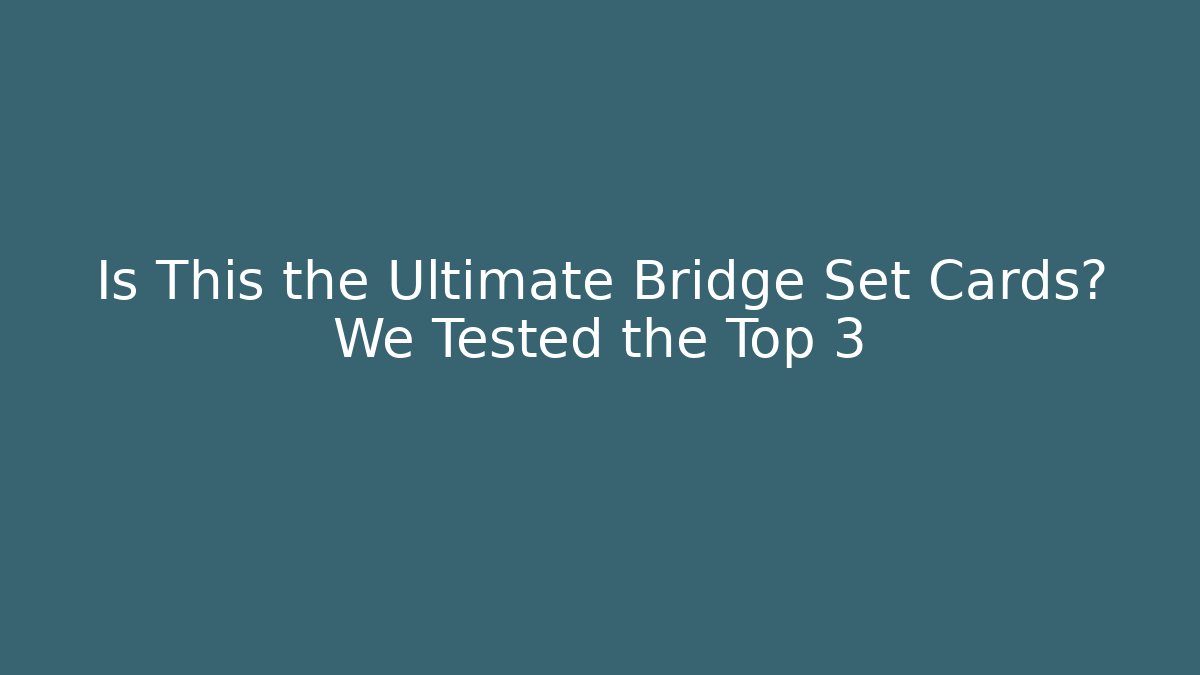 Is This the Ultimate Bridge Set Cards? We Tested the Top 3