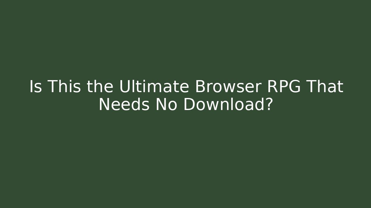 Is This the Ultimate Browser RPG That Needs No Download?