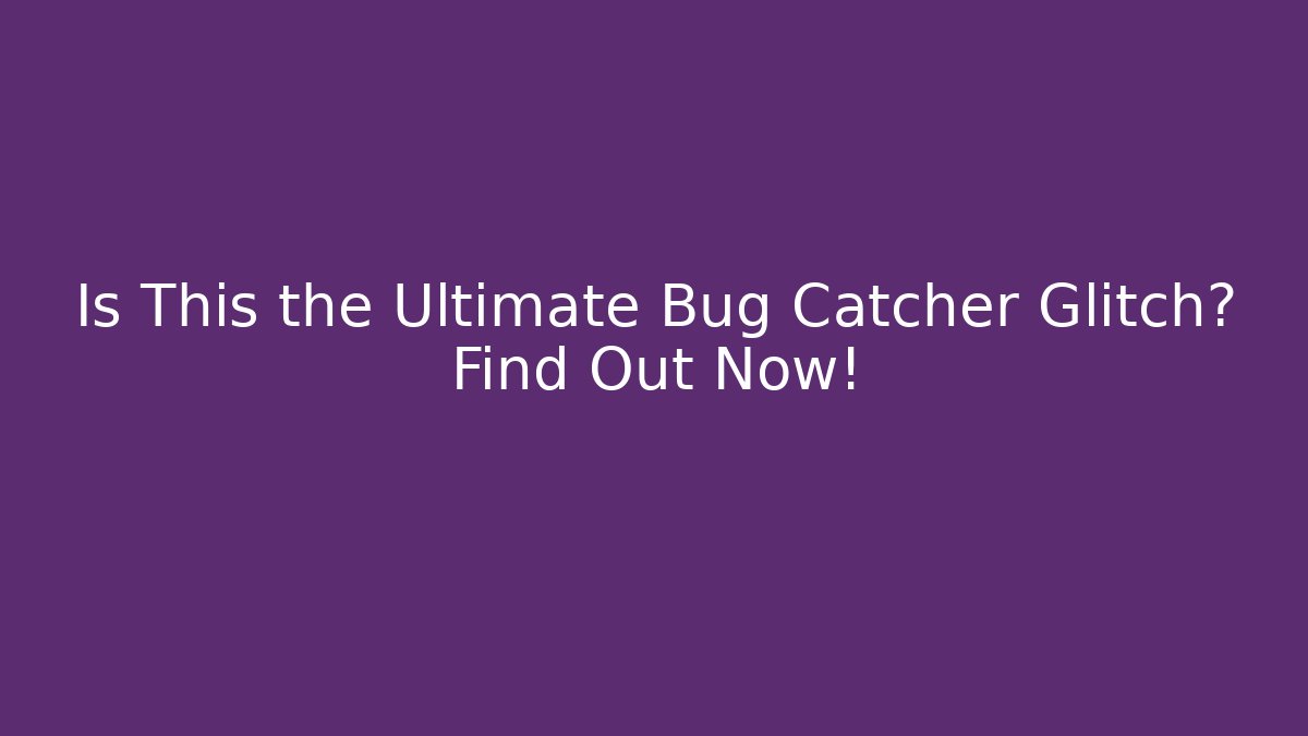 Is This the Ultimate Bug Catcher Glitch? Find Out Now!