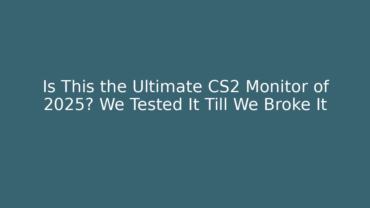Is This the Ultimate CS2 Monitor of 2025? We Tested It Till We Broke It