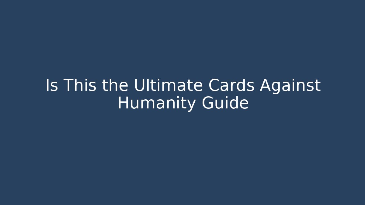 Is This the Ultimate Cards Against Humanity Guide