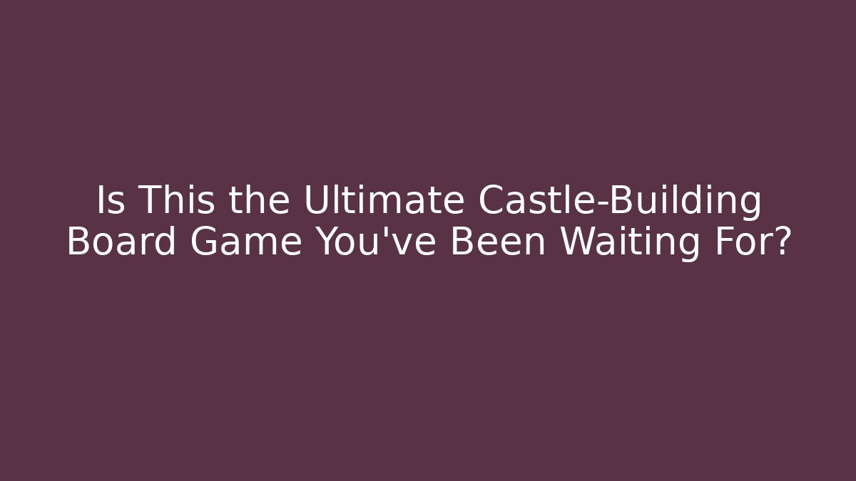 Is This the Ultimate Castle-Building Board Game You've Been Waiting For?