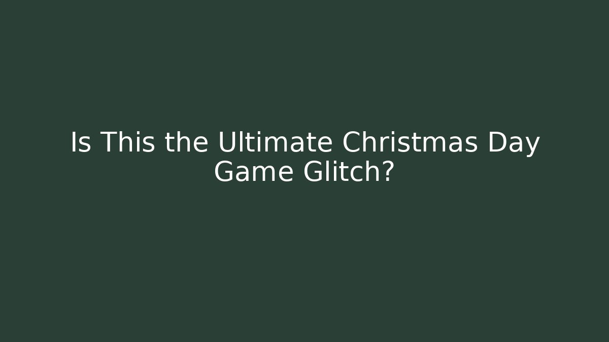 Is This the Ultimate Christmas Day Game Glitch?