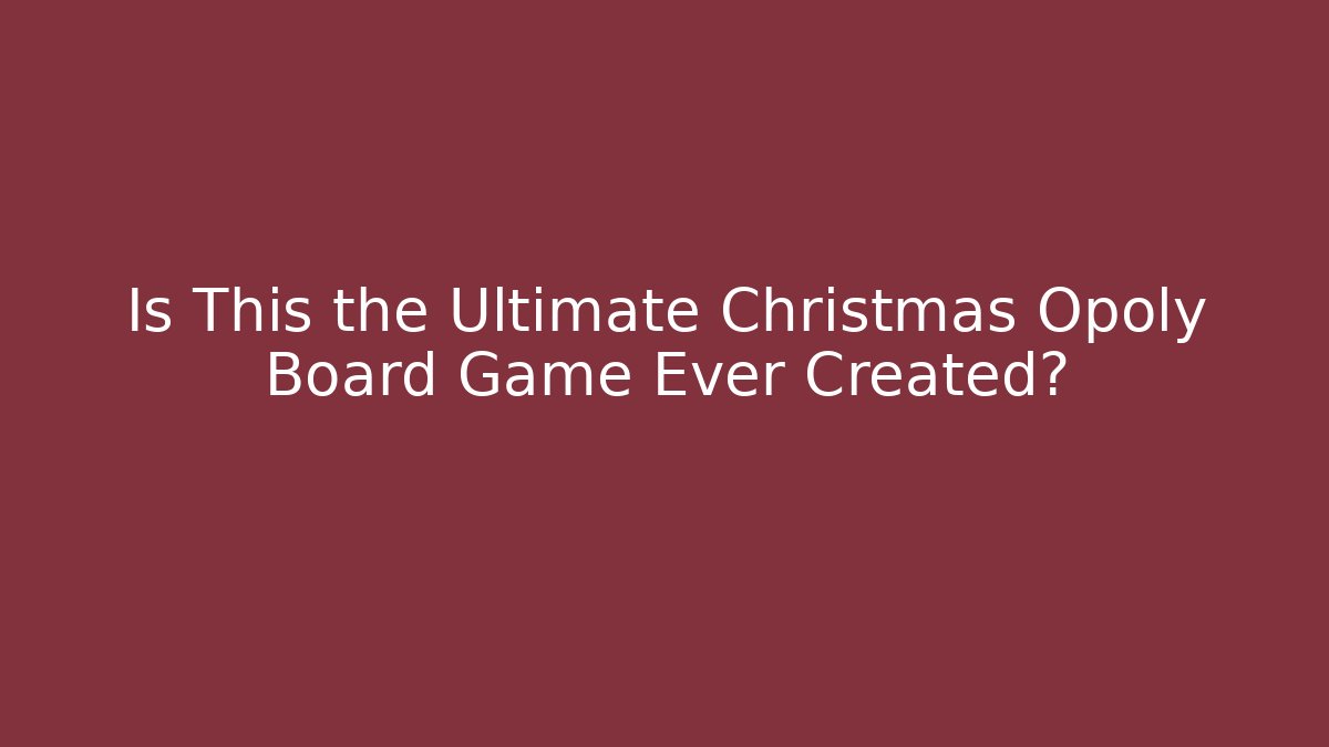 Is This the Ultimate Christmas Opoly Board Game Ever Created?