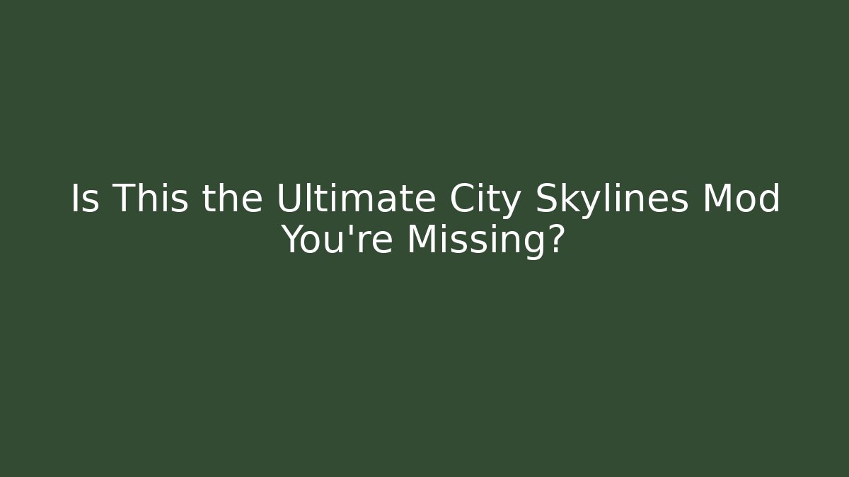 Is This the Ultimate City Skylines Mod You're Missing?