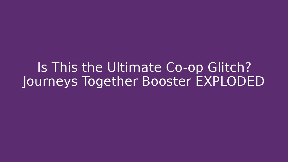 Is This the Ultimate Co-op Glitch? Journeys Together Booster EXPLODED - Felix Cat Insurance