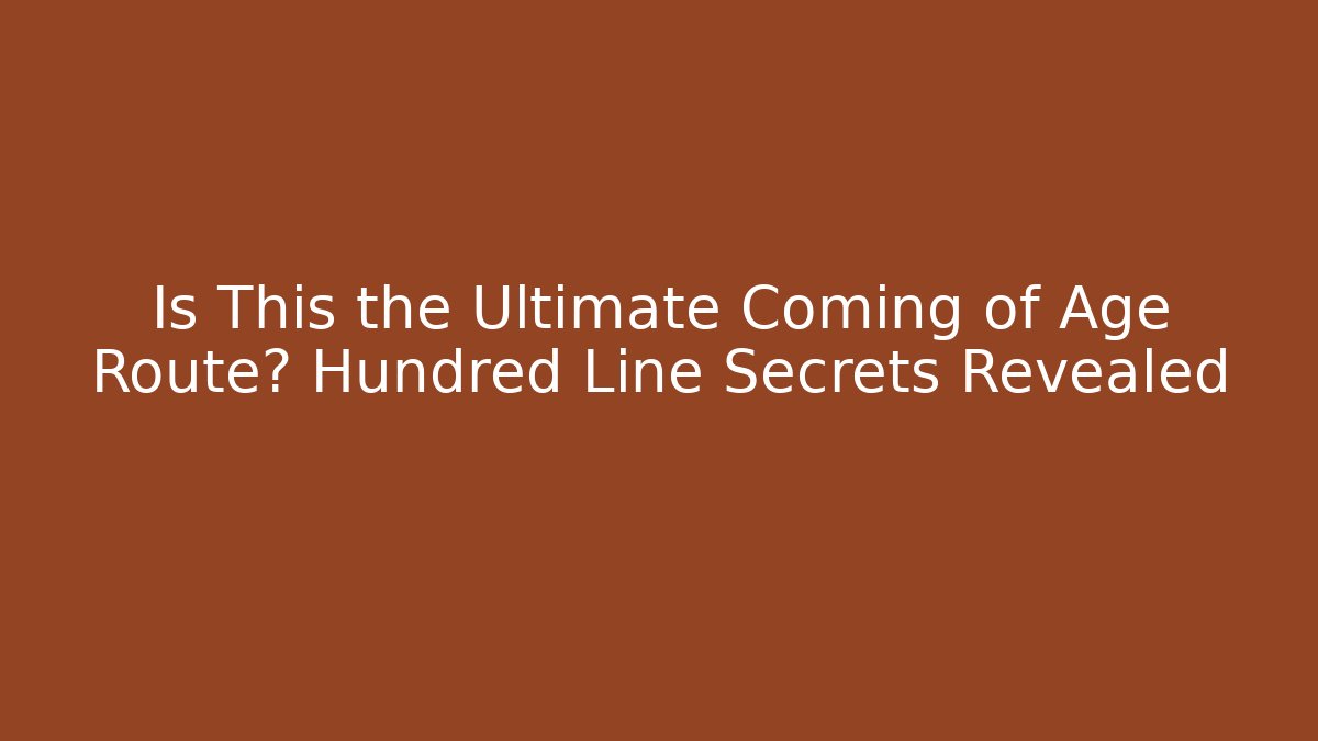 Is This the Ultimate Coming of Age Route? Hundred Line Secrets Revealed