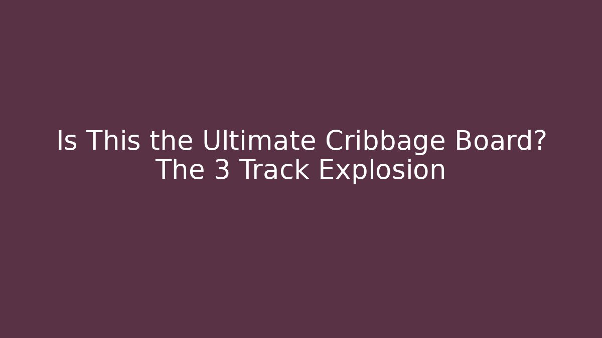 Is This the Ultimate Cribbage Board? The 3 Track Explosion - Felix Cat Insurance