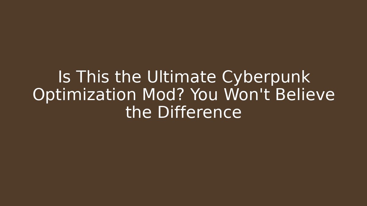Is This the Ultimate Cyberpunk Optimization Mod? You Won’t Believe the Difference
