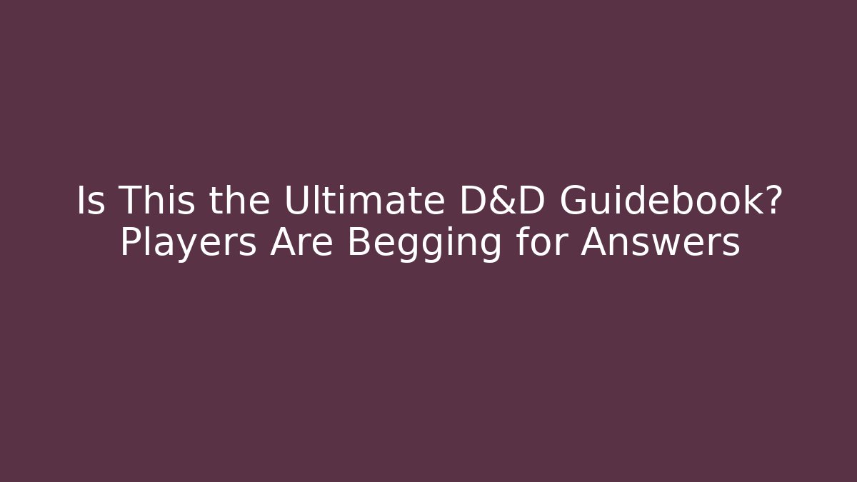 Is This the Ultimate D&D Guidebook? Players Are Begging for Answers