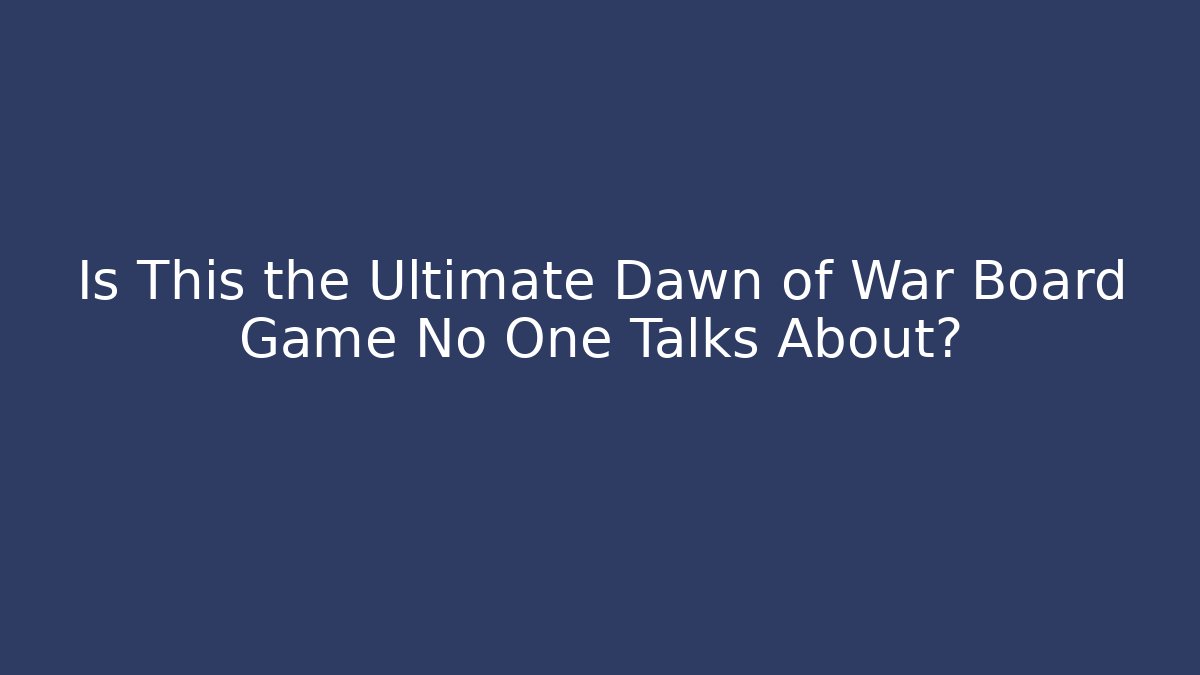 Is This the Ultimate Dawn of War Board Game No One Talks About?