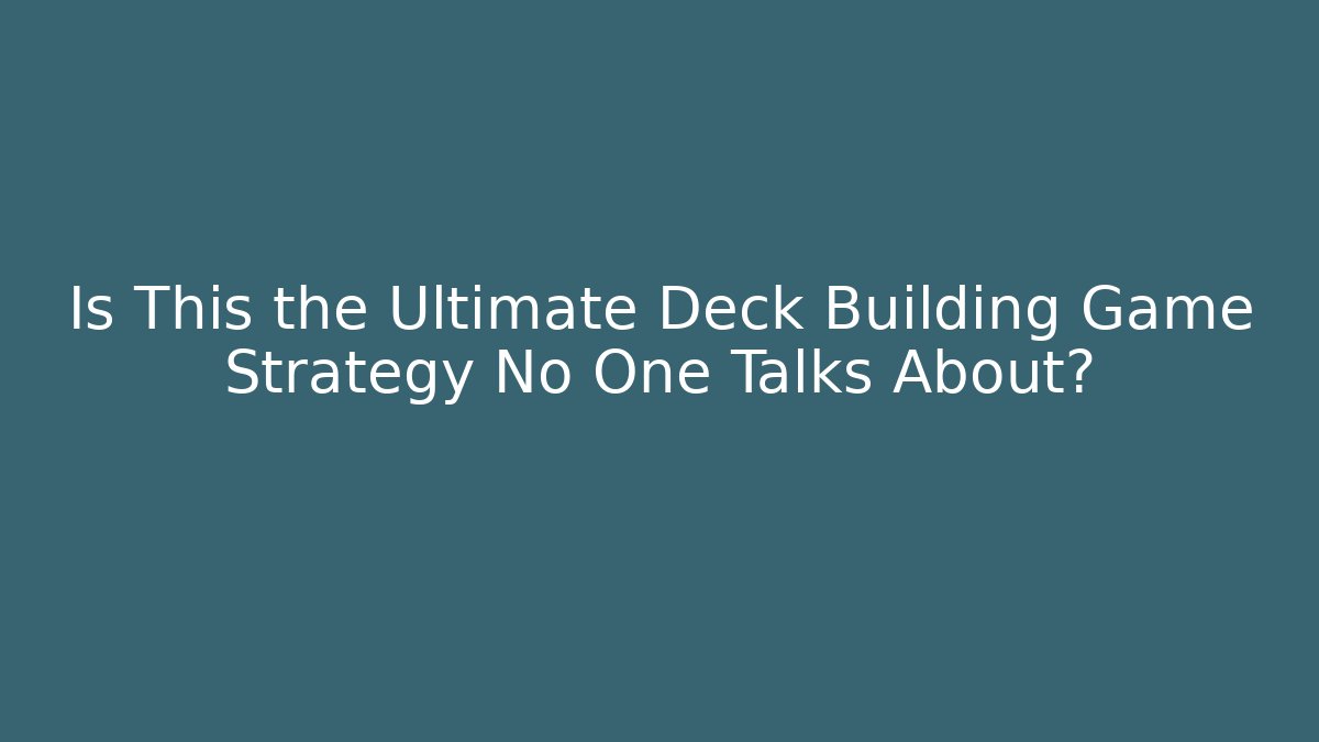 Is This the Ultimate Deck Building Game Strategy No One Talks About?