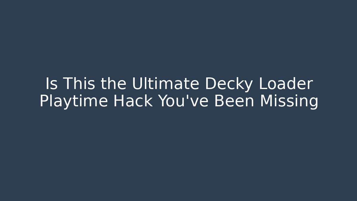 Is This the Ultimate Decky Loader Playtime Hack You've Been Missing