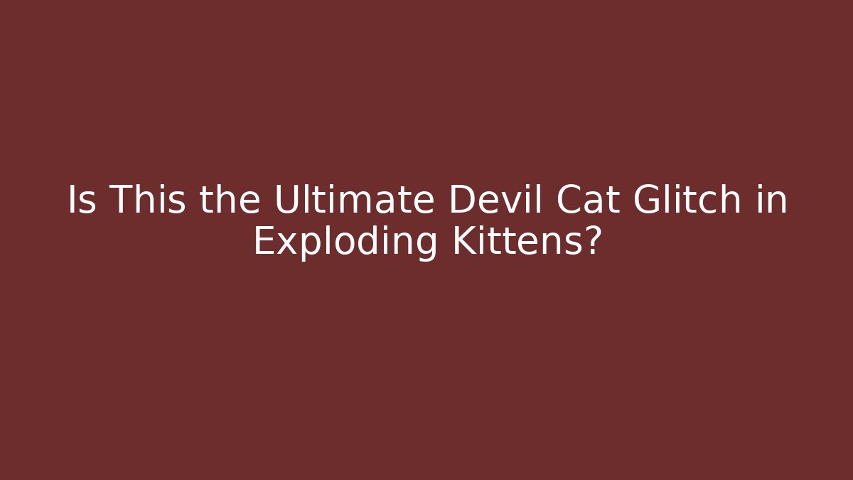 Is This the Ultimate Devil Cat Glitch in Exploding Kittens? - Felix Cat Insurance