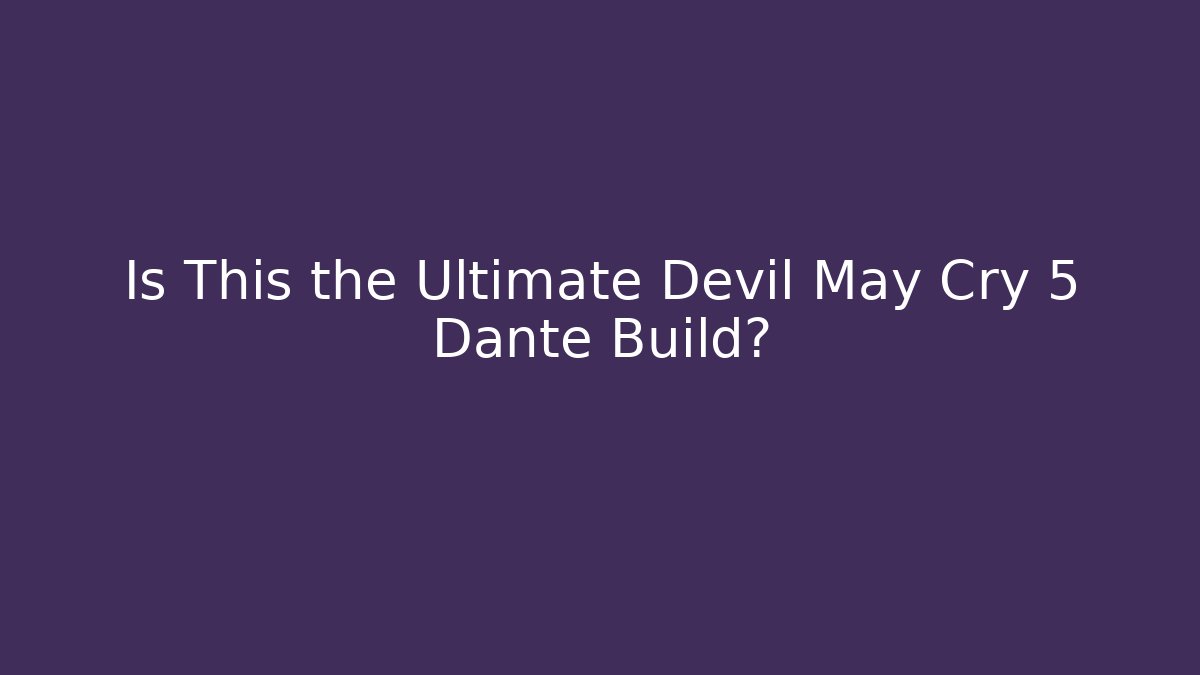 Is This the Ultimate Devil May Cry 5 Dante Build? - Felix Cat Insurance