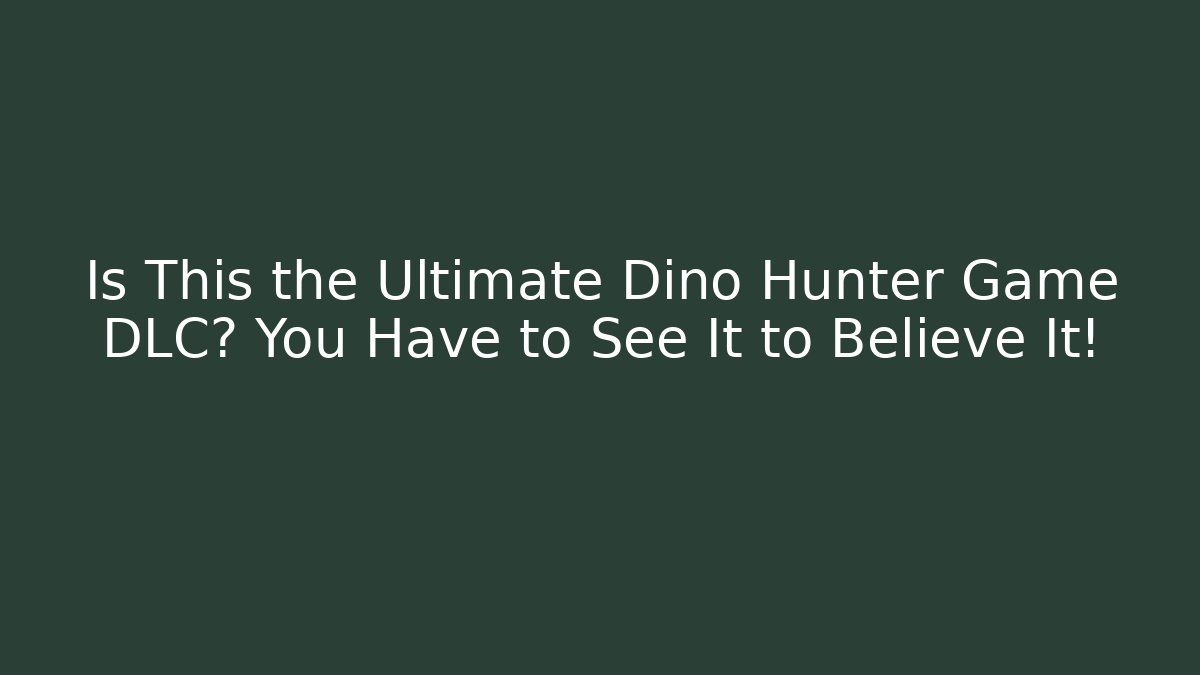 Is This the Ultimate Dino Hunter Game DLC? You Have to See It to Believe It!