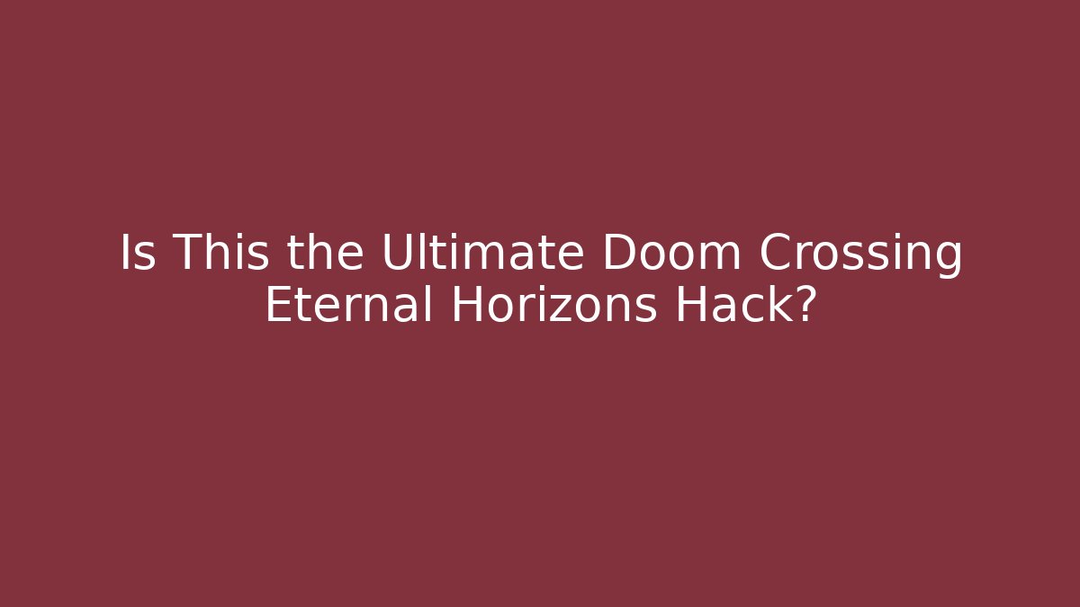 Is This the Ultimate Doom Crossing Eternal Horizons Hack?