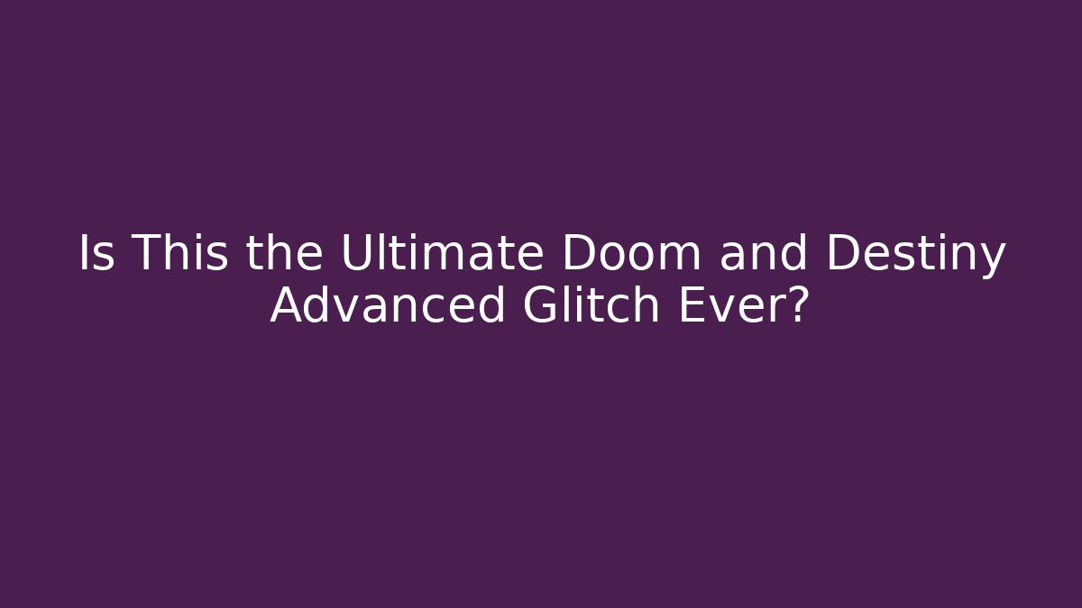 Is This the Ultimate Doom and Destiny Advanced Glitch Ever?