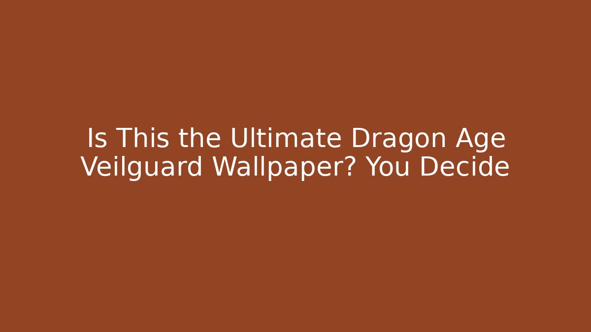 Is This the Ultimate Dragon Age Veilguard Wallpaper? You Decide