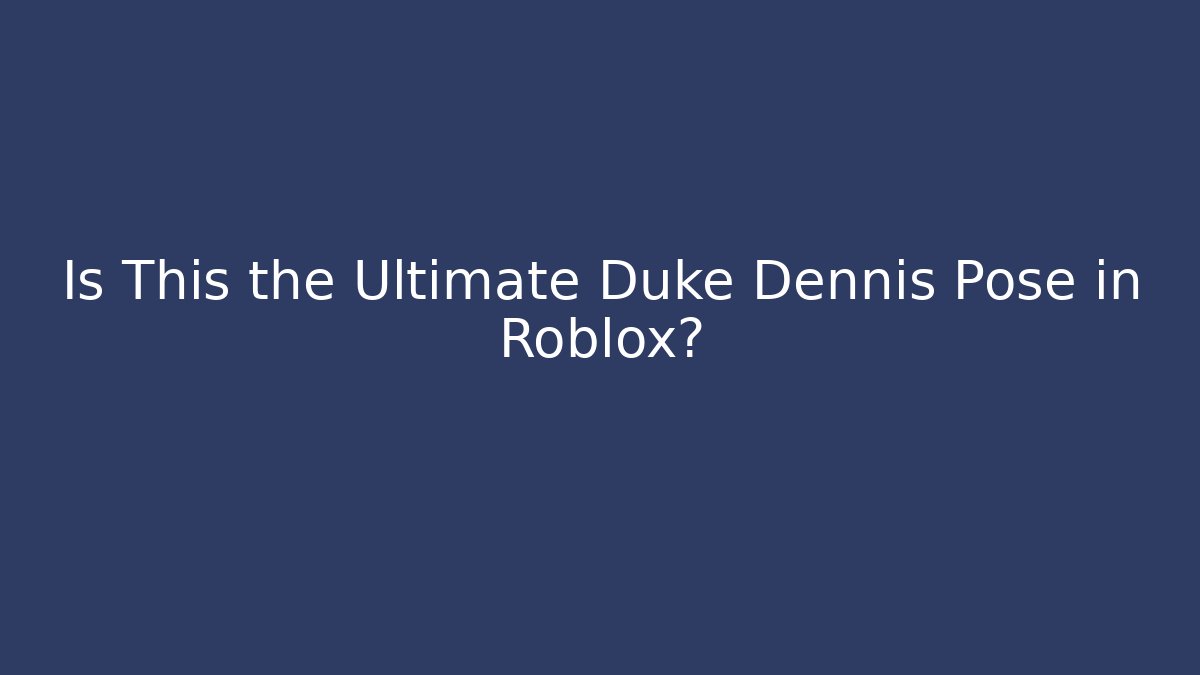 Is This the Ultimate Duke Dennis Pose in Roblox?