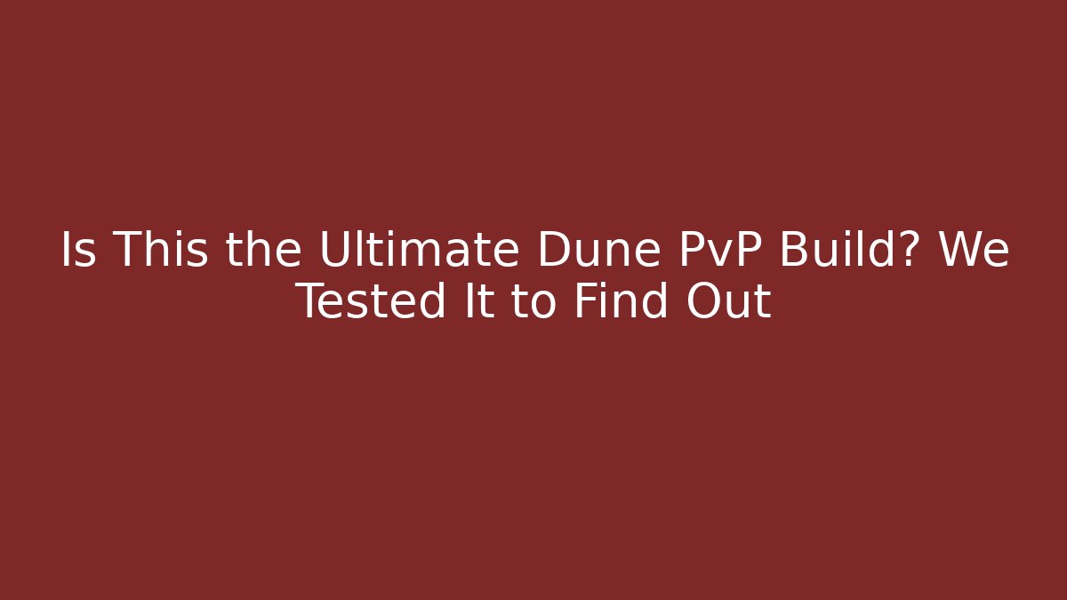 Is This the Ultimate Dune PvP Build? We Tested It to Find Out