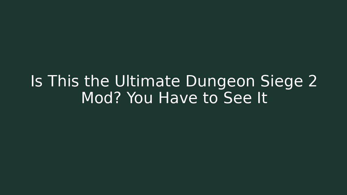 Is This the Ultimate Dungeon Siege 2 Mod? You Have to See It