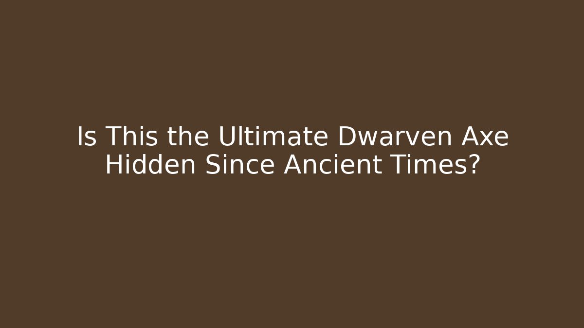 Is This the Ultimate Dwarven Axe Hidden Since Ancient Times?