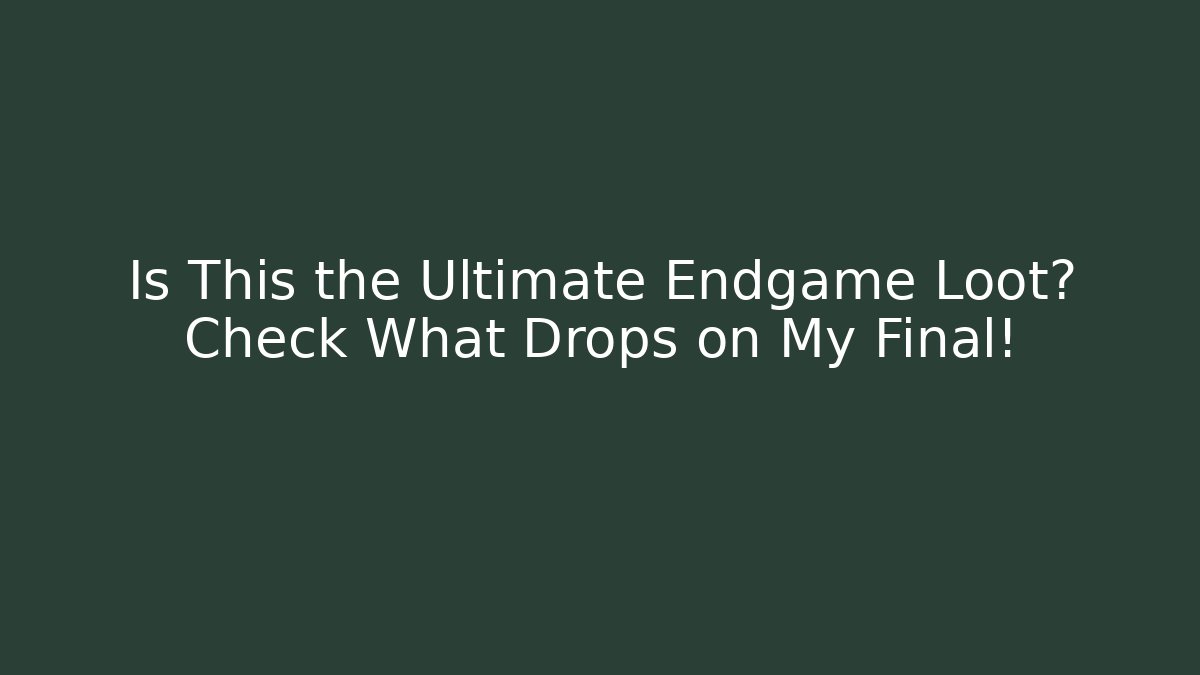 Is This the Ultimate Endgame Loot? Check What Drops on My Final!