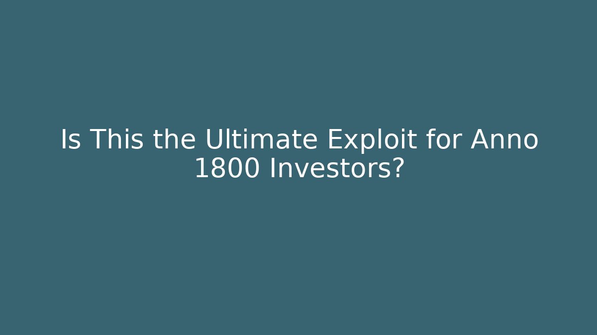 Is This the Ultimate Exploit for Anno 1800 Investors? - Felix Cat Insurance