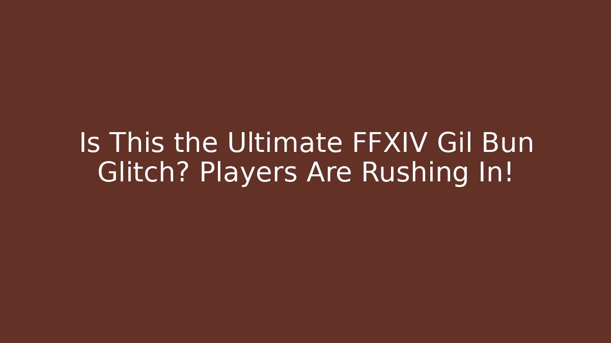 Is This the Ultimate FFXIV Gil Bun Glitch? Players Are Rushing In!