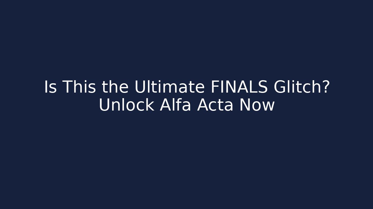 Is This the Ultimate FINALS Glitch? Unlock Alfa Acta Now
