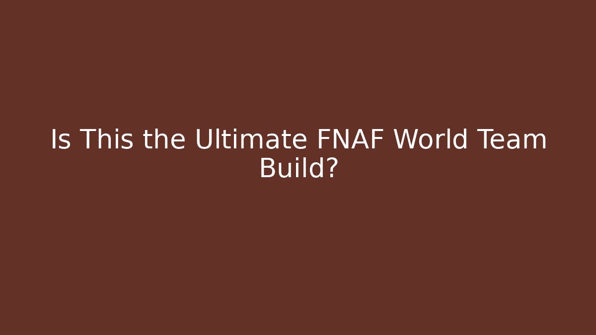 Is This the Ultimate FNAF World Team Build? - Felix Cat Insurance