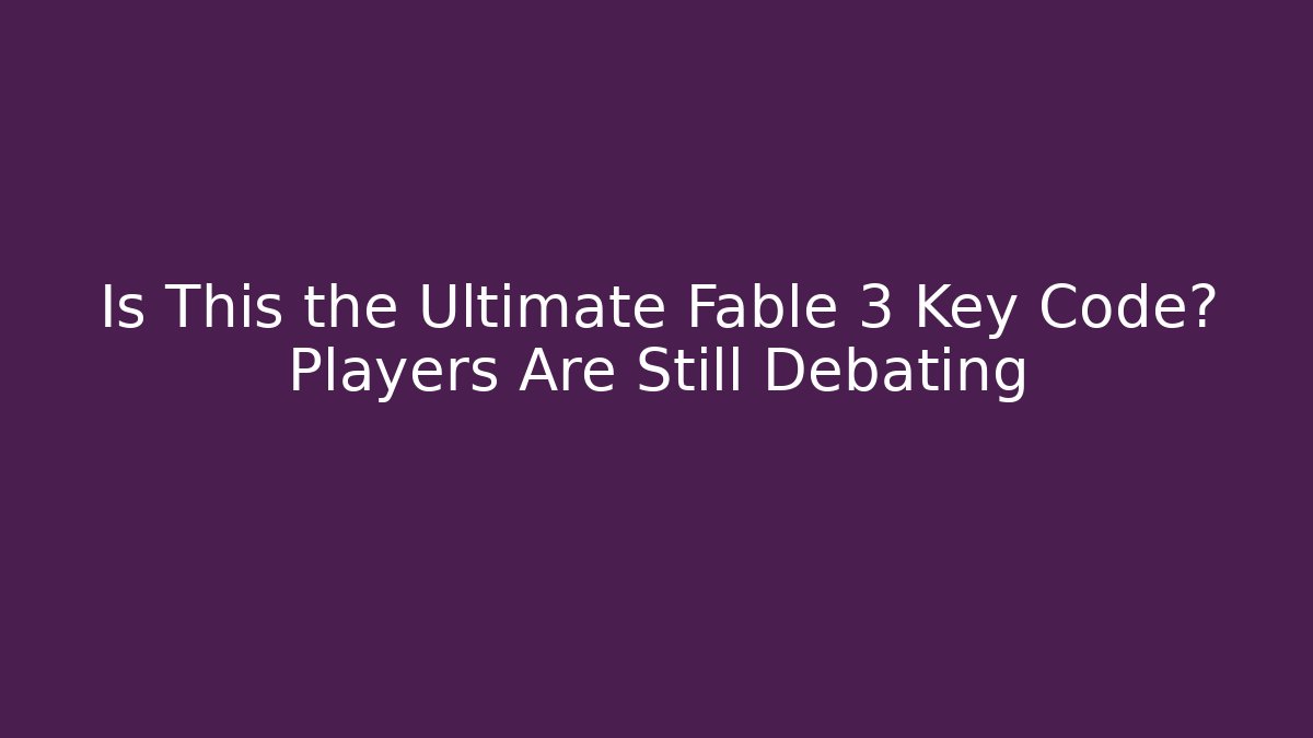 Is This the Ultimate Fable 3 Key Code? Players Are Still Debating