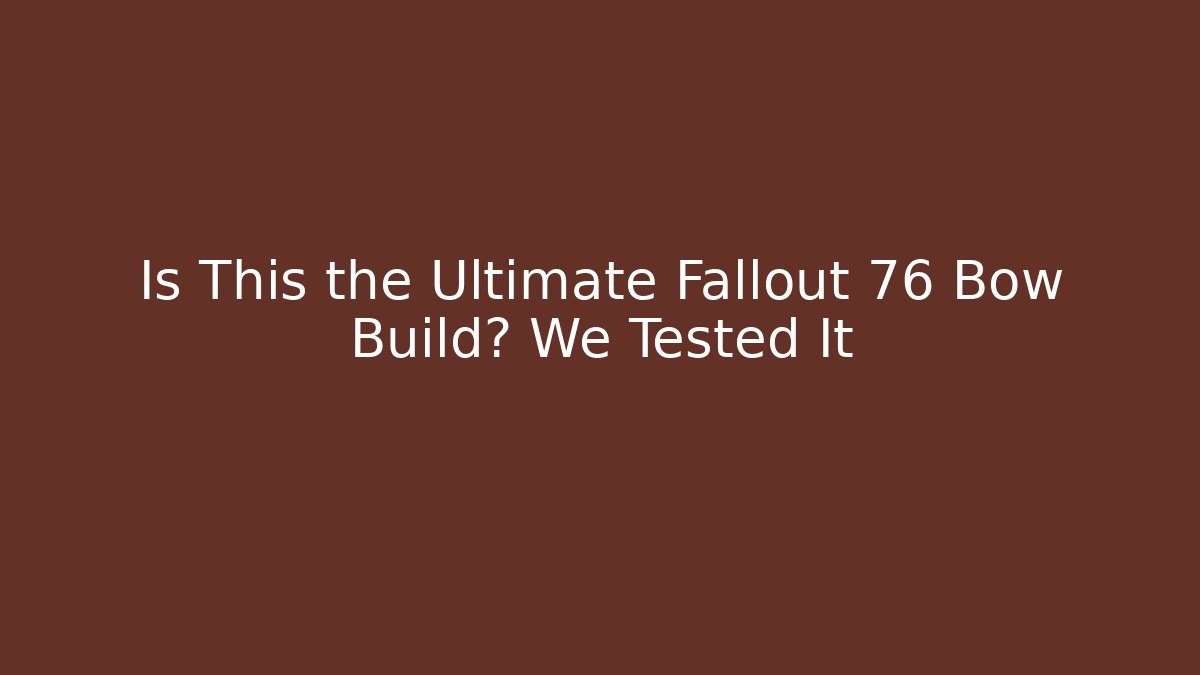 Is This the Ultimate Fallout 76 Bow Build? We Tested It