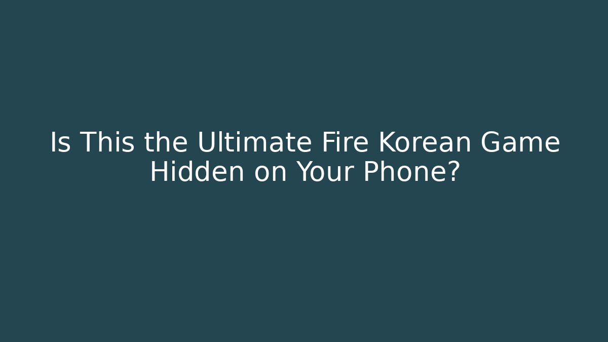 Is This the Ultimate Fire Korean Game Hidden on Your Phone?