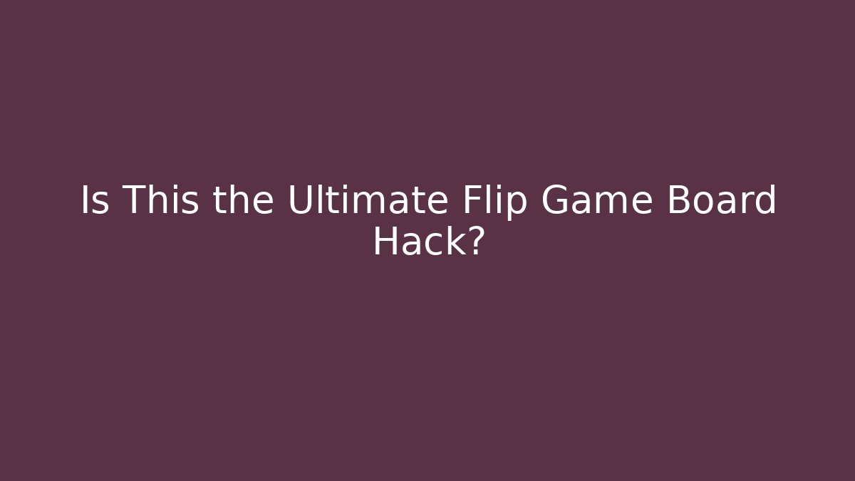 Is This the Ultimate Flip Game Board Hack?
