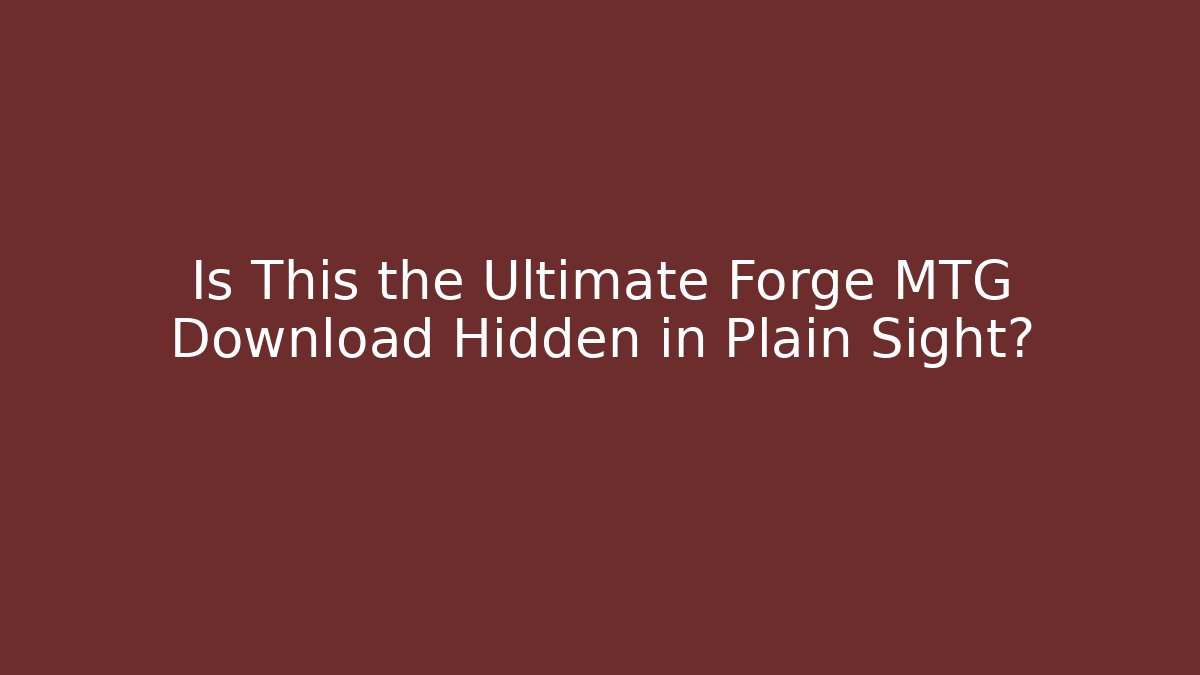 Is This the Ultimate Forge MTG Download Hidden in Plain Sight?