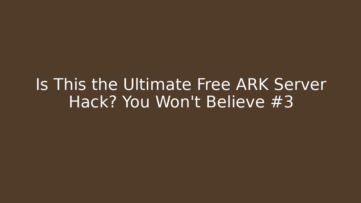 Is This the Ultimate Free ARK Server Hack? You Won’t Believe #3