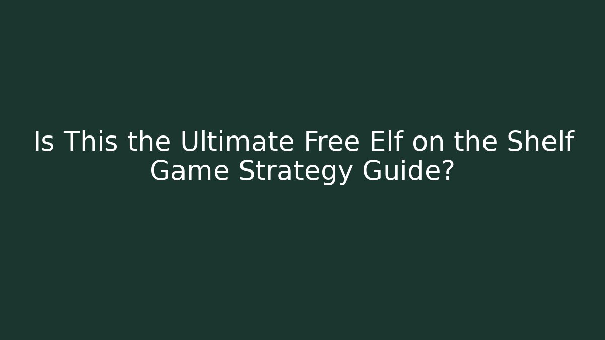 Is This the Ultimate Free Elf on the Shelf Game Strategy Guide? - Felix Cat Insurance