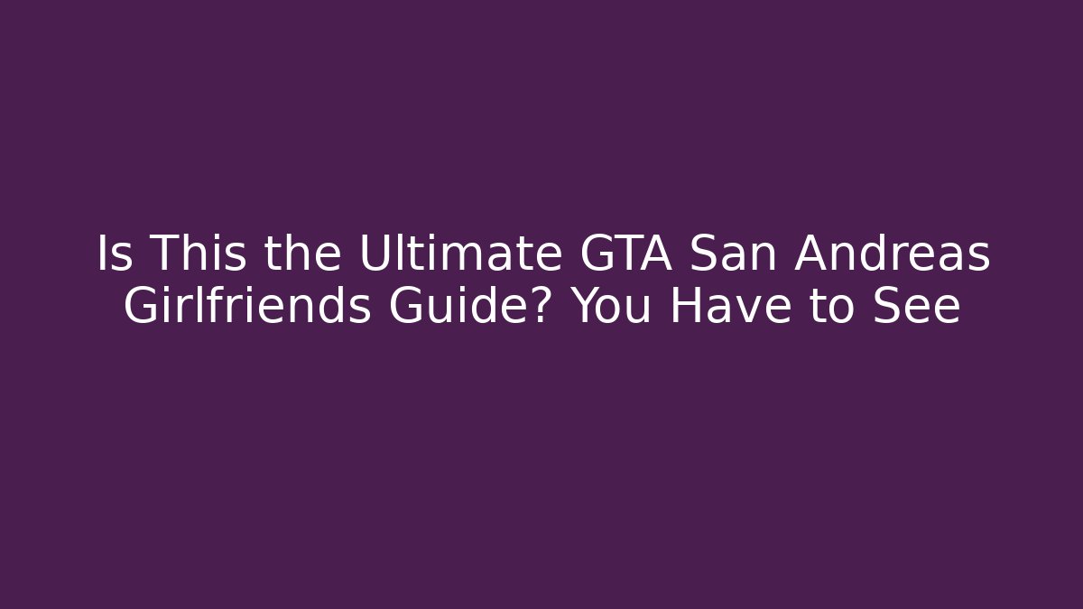 Is This the Ultimate GTA San Andreas Girlfriends Guide? You Have to See