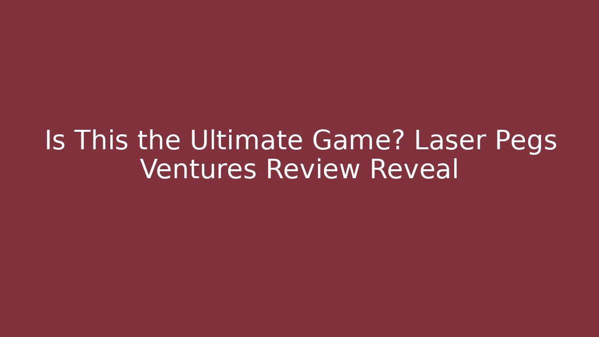 Is This the Ultimate Game? Laser Pegs Ventures Review Reveal