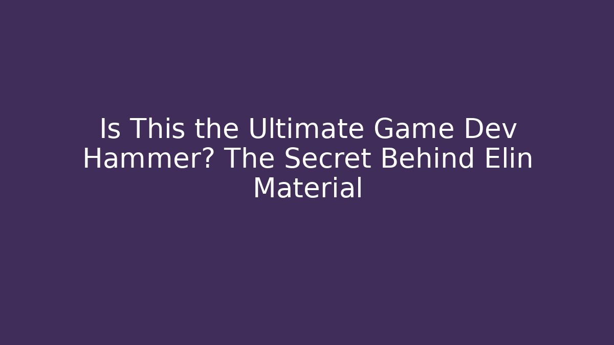 Is This the Ultimate Game Dev Hammer? The Secret Behind Elin Material