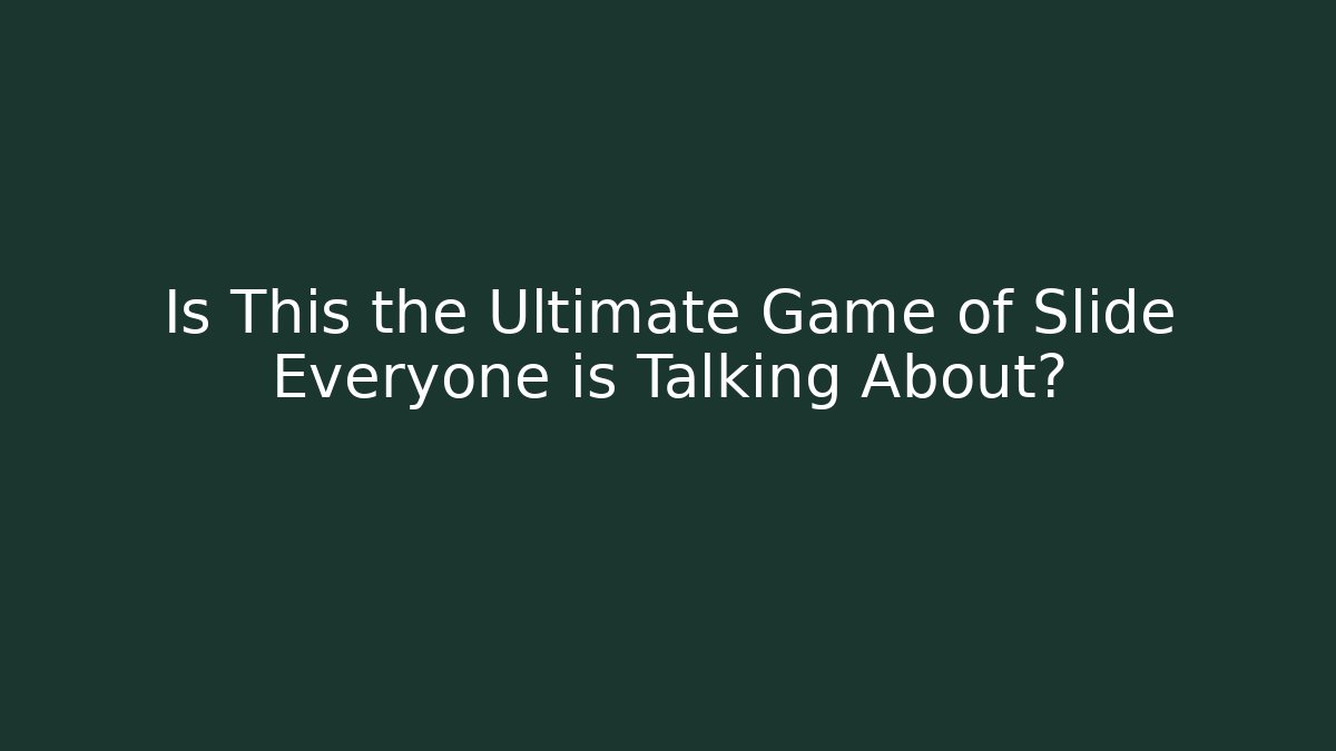 Is This the Ultimate Game of Slide Everyone is Talking About?