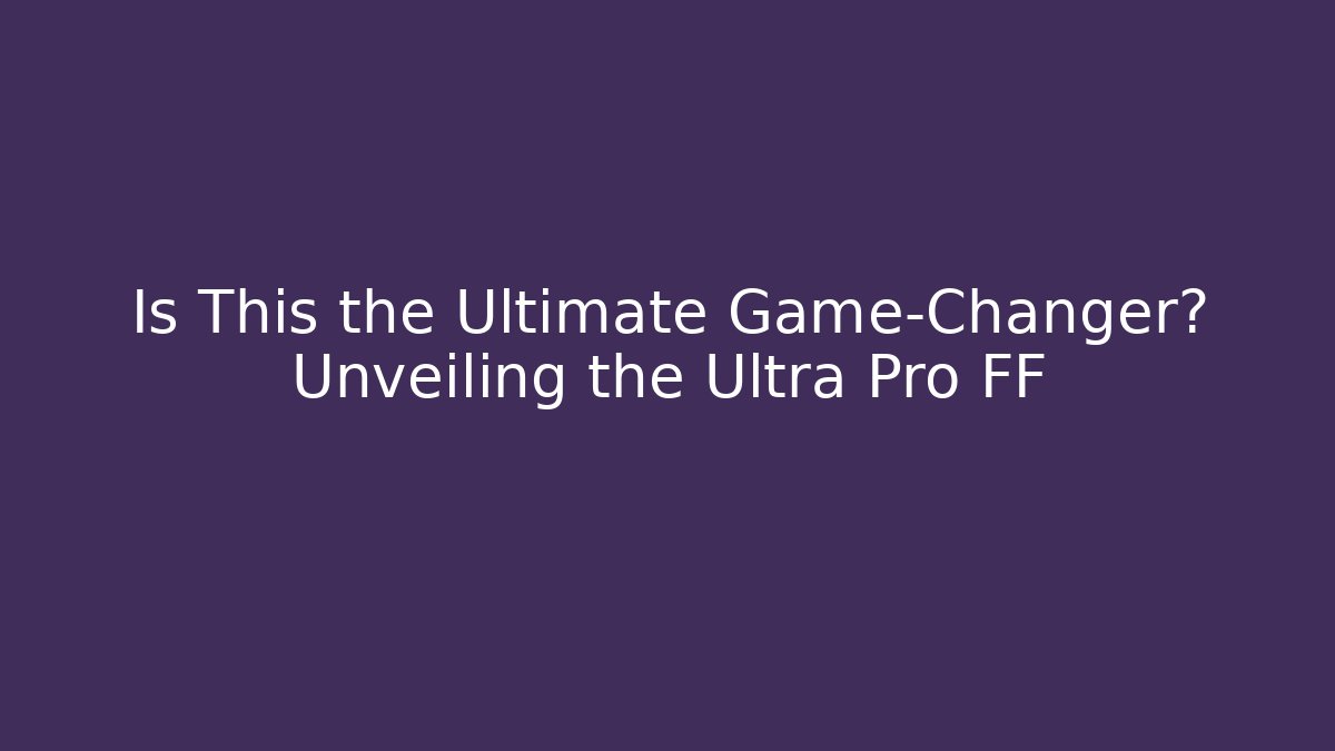 Is This the Ultimate Game-Changer? Unveiling the Ultra Pro FF