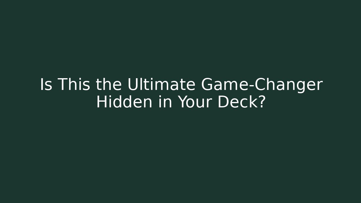 Is This the Ultimate Game-Changer Hidden in Your Deck?