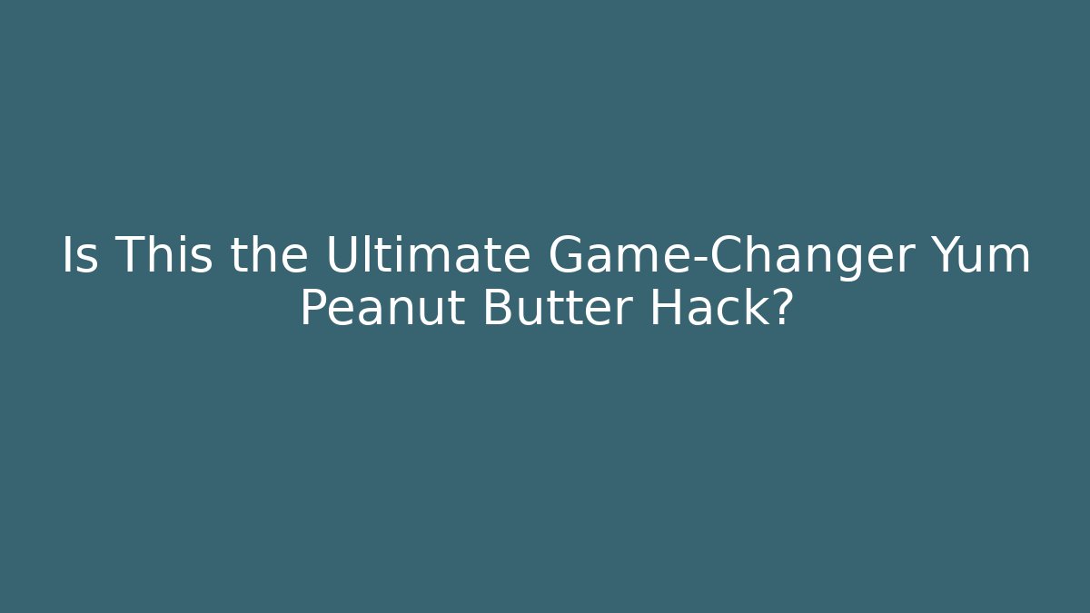 Is This the Ultimate Game-Changer Yum Peanut Butter Hack?