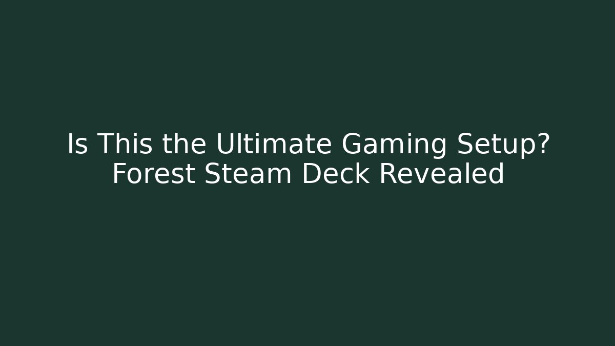 Is This the Ultimate Gaming Setup? Forest Steam Deck Revealed