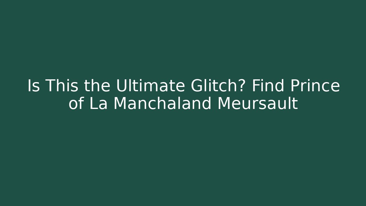 Is This the Ultimate Glitch? Find Prince of La Manchaland Meursault
